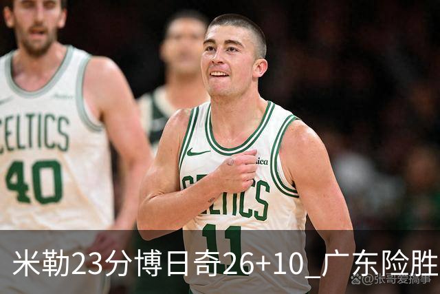 米勒23分博日奇26+10 广东险胜送宁波4连败